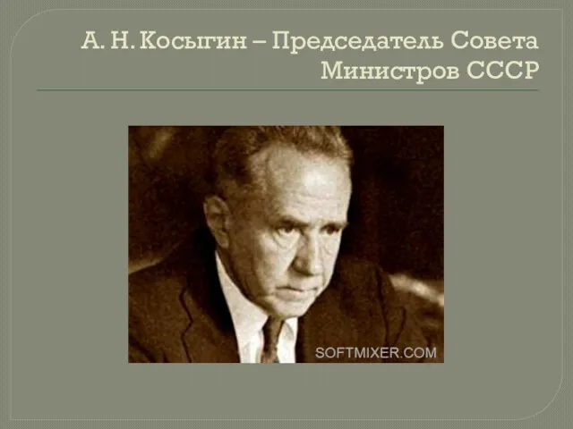 А. Н. Косыгин – Председатель Совета Министров СССР
