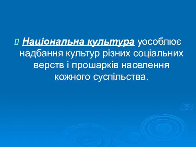 Національна культура уособлює надбання культур різних соціальних верств і прошарків населення кожного суспільства.