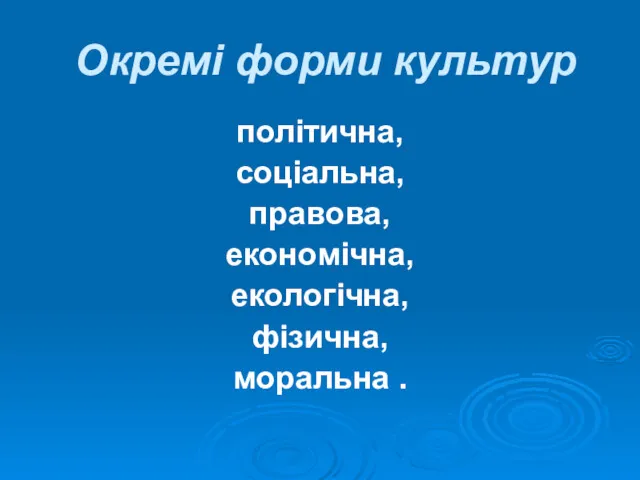 Окремі форми культур політична, соціальна, правова, економічна, екологічна, фізична, моральна .