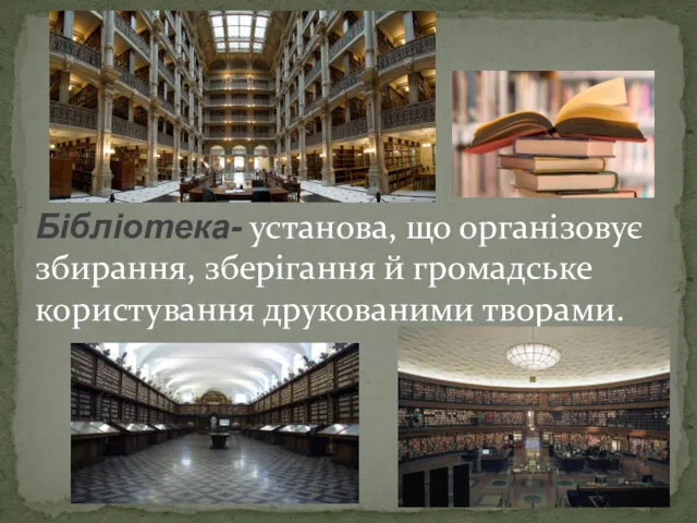 Бібліотека- установа, що організовує збирання, зберігання й громадське користування друкованими творами.