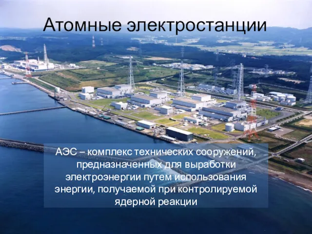 Атомные электростанции АЭС – комплекс технических сооружений, предназначенных для выработки электроэнергии путем использования