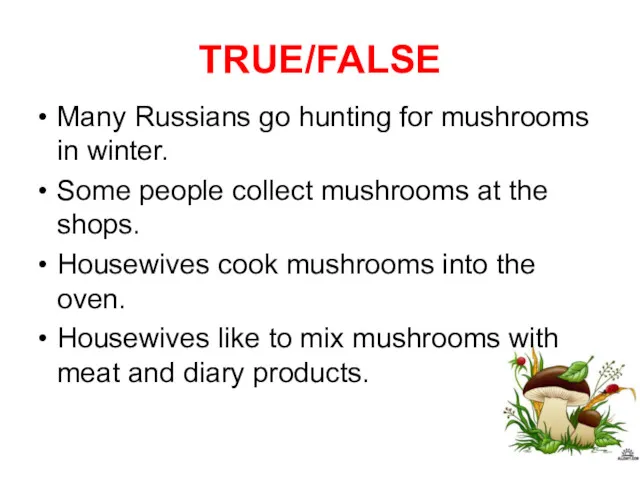 TRUE/FALSE Many Russians go hunting for mushrooms in winter. Some