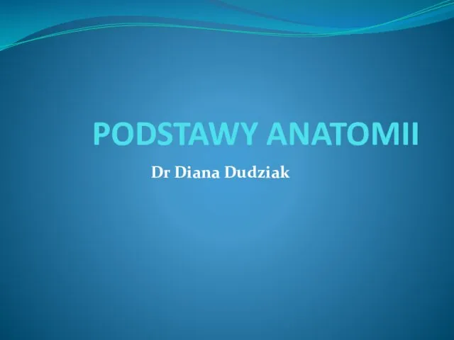 PODSTAWY ANATOMII Dr Diana Dudziak