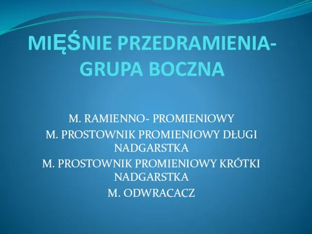 MIĘŚNIE PRZEDRAMIENIA- GRUPA BOCZNA M. RAMIENNO- PROMIENIOWY M. PROSTOWNIK PROMIENIOWY