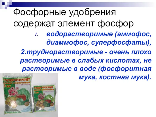 Фосфорные удобрения содержат элемент фосфор водорастворимые (аммофос, диаммофос, суперфосфаты), 2.труднорастворимые