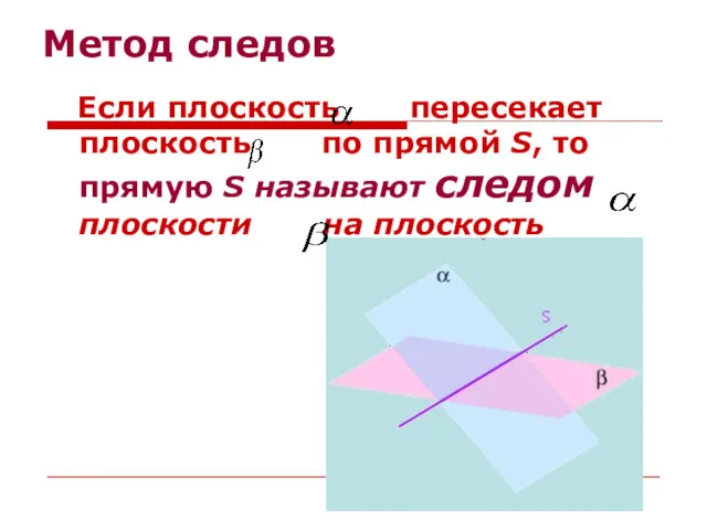 Метод следов Если плоскость пересекает плоскость по прямой S, то прямую S называют