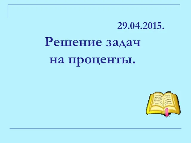 29.04.2015. Решение задач на проценты.