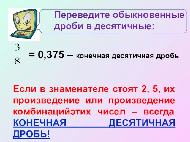 Переведите обыкновенные дроби в десятичные: = 0,375 – конечная десятичная