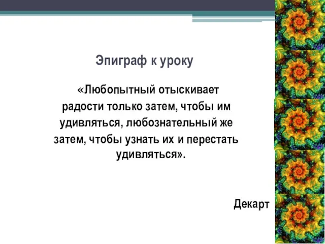 Эпиграф к уроку «Любопытный отыскивает радости только затем, чтобы им