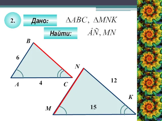 2. Дано: Найти: А B M С N К 6 4 12 15