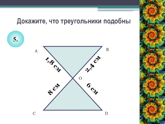 Докажите, что треугольники подобны А B O C D 1,8