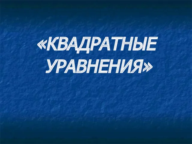 «КВАДРАТНЫЕ УРАВНЕНИЯ»