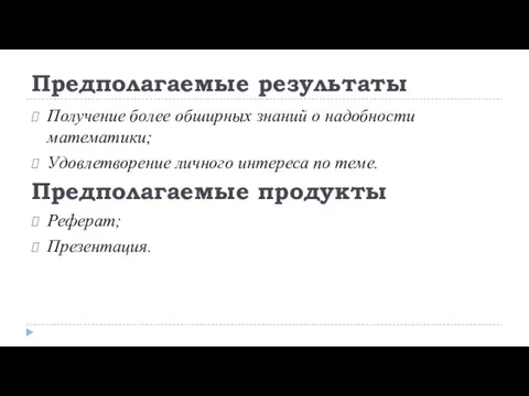 Предполагаемые результаты Получение более обширных знаний о надобности математики; Удовлетворение