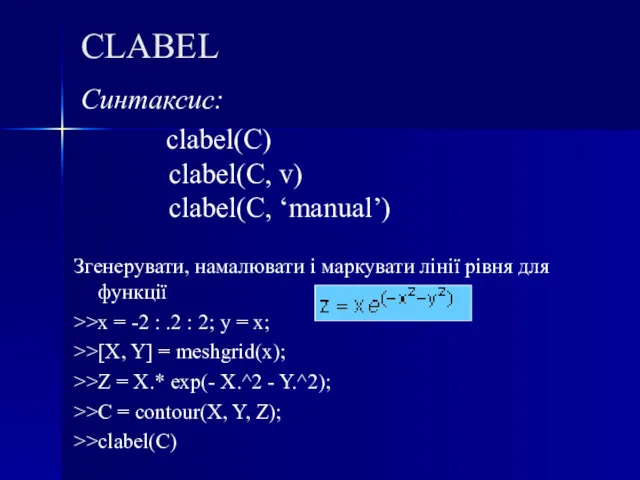 CLABEL Синтаксис: clabel(C) clabel(C, v) clabel(C, ‘manual’) Згенерувати, намалювати і