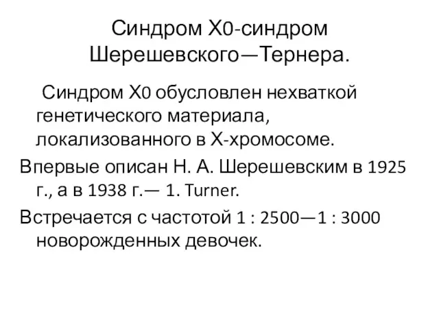 Синдром Х0-синдром Шерешевского—Тернера. Синдром Х0 обусловлен нехваткой генетического материала, локализованного в Х-хромосоме. Впервые