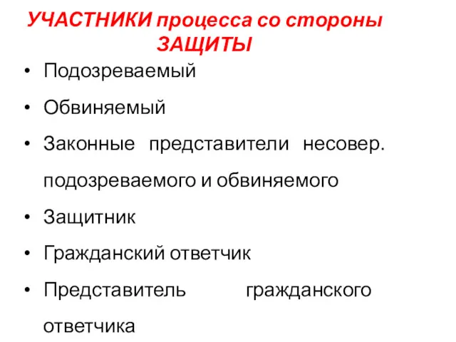 УЧАСТНИКИ процесса со стороны ЗАЩИТЫ Подозреваемый Обвиняемый Законные представители несовер. подозреваемого и обвиняемого