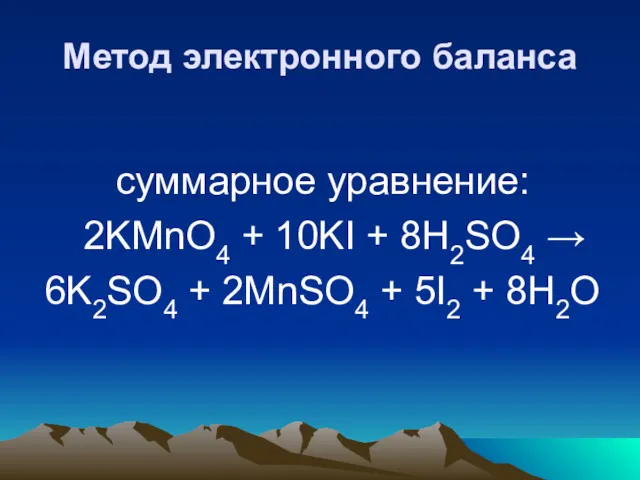 Метод электронного баланса суммарное уравнение: 2KMnO4 + 10KI + 8H2SO4