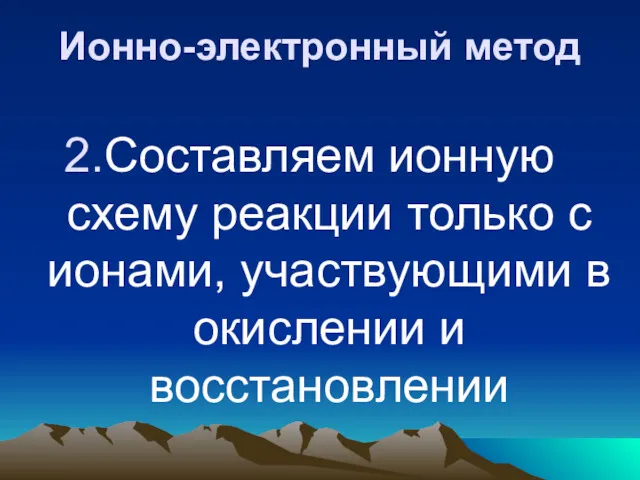 Ионно-электронный метод Составляем ионную схему реакции только с ионами, участвующими в окислении и восстановлении