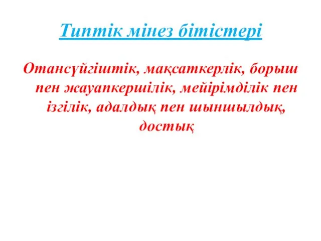 Типтік мінез бітістері Отансүйгіштік, мақсаткерлік, борыш пен жауапкершілік, мейірімділік пен ізгілік, адалдық пен шыншылдық, достық