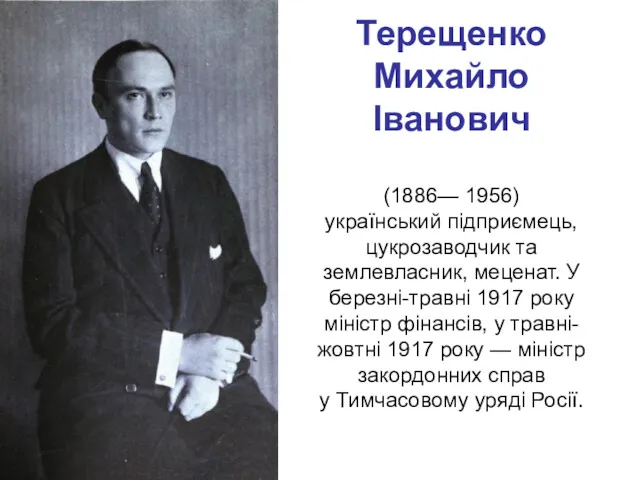 Терещенко Михайло Іванович (1886— 1956) український підприємець, цукрозаводчик та землевласник,