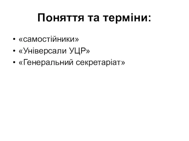 Поняття та терміни: «самостійники» «Універсали УЦР» «Генеральний секретаріат»