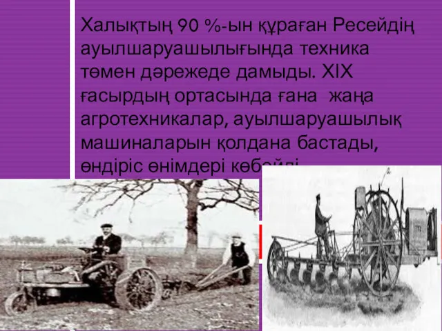 Халықтың 90 %-ын құраған Ресейдің ауылшаруашылығында техника төмен дәрежеде дамыды. ХІХ ғасырдың ортасында