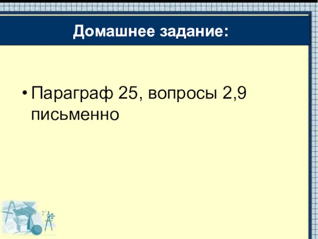 Параграф 25, вопросы 2,9 письменно Домашнее задание: