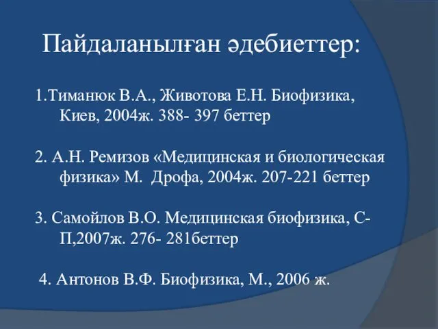 1.Тиманюк В.А., Животова Е.Н. Биофизика, Киев, 2004ж. 388- 397 беттер