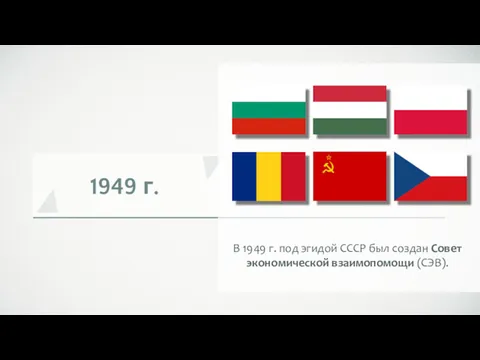 1949 г. В 1949 г. под эгидой СССР был создан Совет экономической взаимопомощи (СЭВ).
