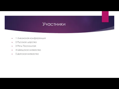 Участники 1 Ливонская конференция 2 Русское царство 3 Речь Посполитая 4 Шведское княжество 5 Датское княжество