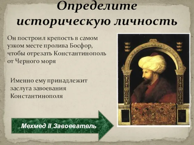 Определите историческую личность Мехмед II Завоеватель Он построил крепость в
