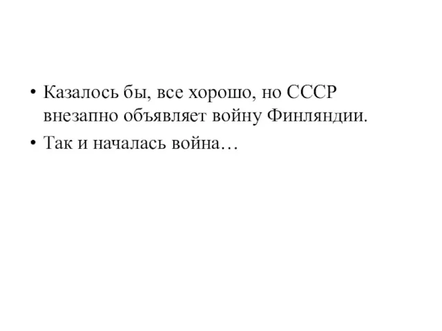 Казалось бы, все хорошо, но СССР внезапно объявляет войну Финляндии. Так и началась война…