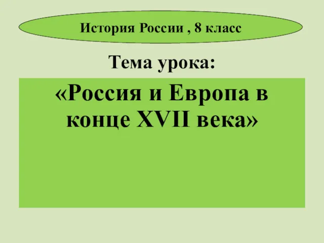 Тема урока: «Россия и Европа в конце XVII века» История России , 8 класс