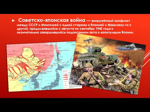 Советско-японская война — вооружённый конфликт между СССР и Монголией с одной стороны и