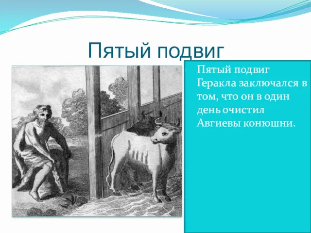 Пятый подвиг Пятый подвиг Геракла заключался в том, что он в один день очистил Авгиевы конюшни.