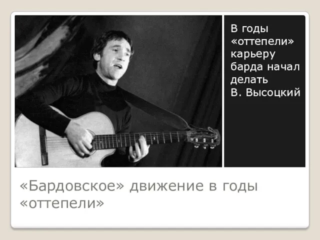 «Бардовское» движение в годы «оттепели» В годы «оттепели» карьеру барда начал делать В. Высоцкий