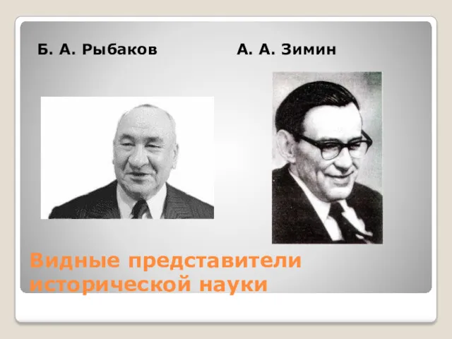 Видные представители исторической науки Б. А. Рыбаков А. А. Зимин