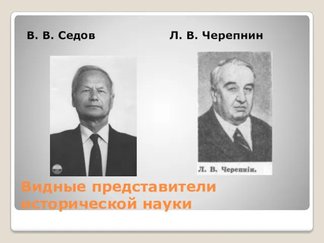 Видные представители исторической науки В. В. Седов Л. В. Черепнин