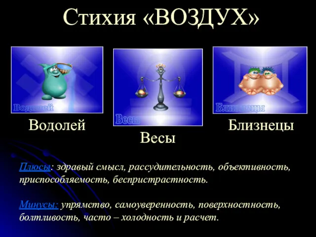 Стихия «ВОЗДУХ» Водолей Весы Близнецы Плюсы: здравый смысл, рассудительность, объективность,