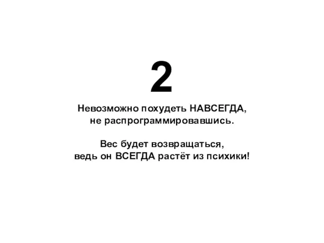 2 Невозможно похудеть НАВСЕГДА, не распрограммировавшись. Вес будет возвращаться, ведь он ВСЕГДА растёт из психики!