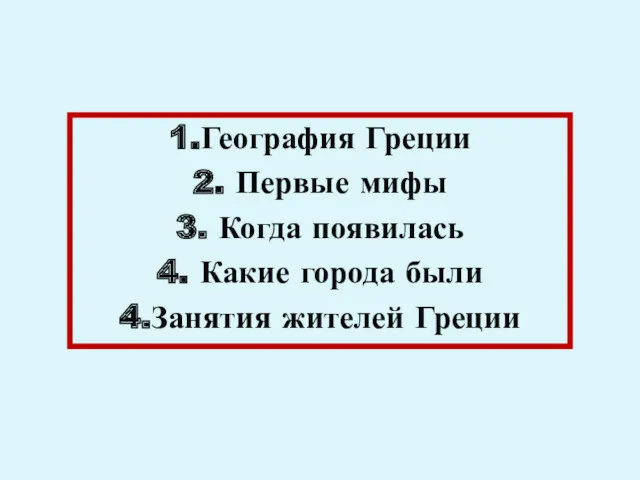 1.География Греции 2. Первые мифы 3. Когда появилась 4. Какие города были 4.Занятия жителей Греции