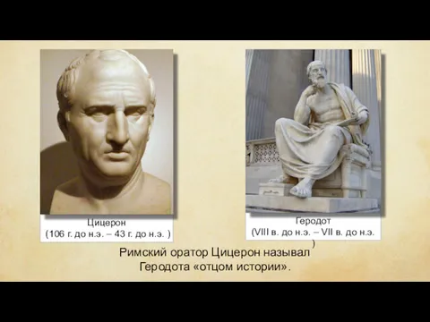 Римский оратор Цицерон называл Геродота «отцом истории». Геродот (VIII в.