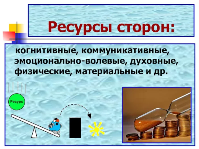 Ресурсы сторон: когнитивные, коммуникативные, эмоционально-волевые, духовные, физические, материальные и др.