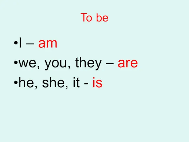 To be I – am we, you, they – are he, she, it - is