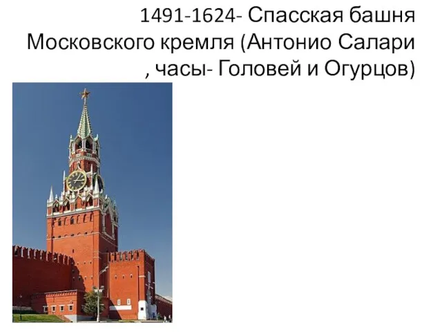 1491-1624- Спасская башня Московского кремля (Антонио Салари , часы- Головей и Огурцов)