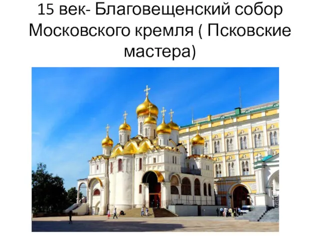 15 век- Благовещенский собор Московского кремля ( Псковские мастера)