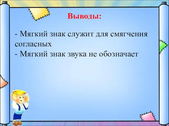 Выводы: - Мягкий знак служит для смягчения согласных - Мягкий знак звука не обозначает