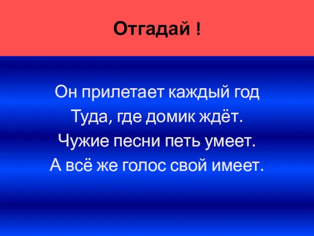 Отгадай ! Он прилетает каждый год Туда, где домик ждёт. Чужие песни петь