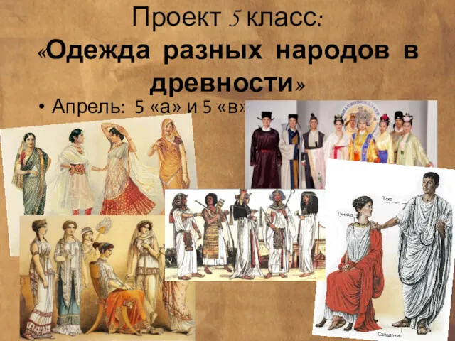 Проект 5 класс: «Одежда разных народов в древности» Апрель: 5 «а» и 5 «в»