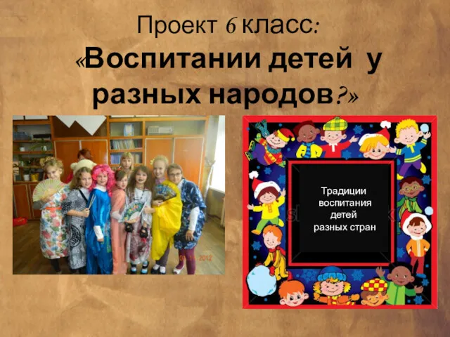 Проект 6 класс: «Воспитании детей у разных народов?» Традиции воспитания детей разных стран